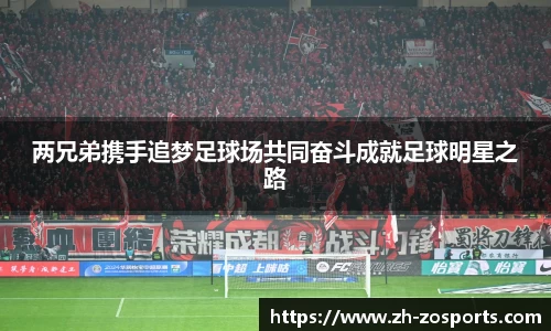 两兄弟携手追梦足球场共同奋斗成就足球明星之路